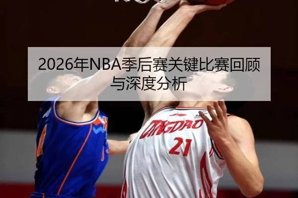2026年NBA季后赛关键比赛回顾与深度分析